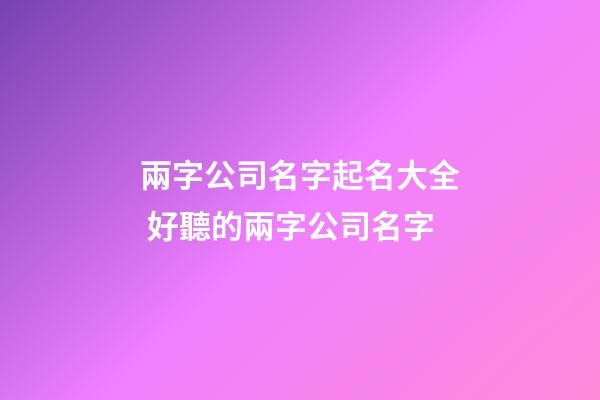 兩字公司名字起名大全 好聽的兩字公司名字-第1張-公司起名-玄機派